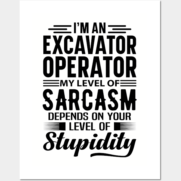 I'm An Excavator Operator Wall Art by Stay Weird